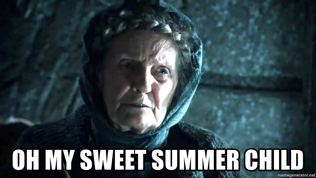 “Oh my sweet summer child from Game of Thrones”