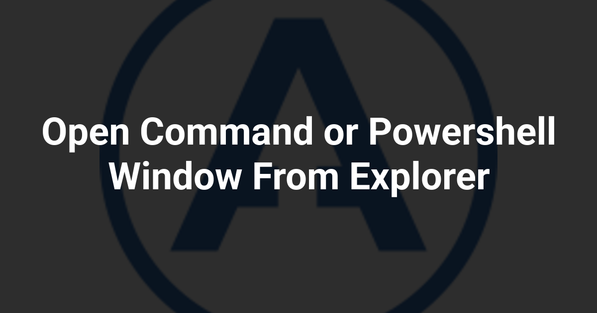 Open Command or Powershell Window From Explorer