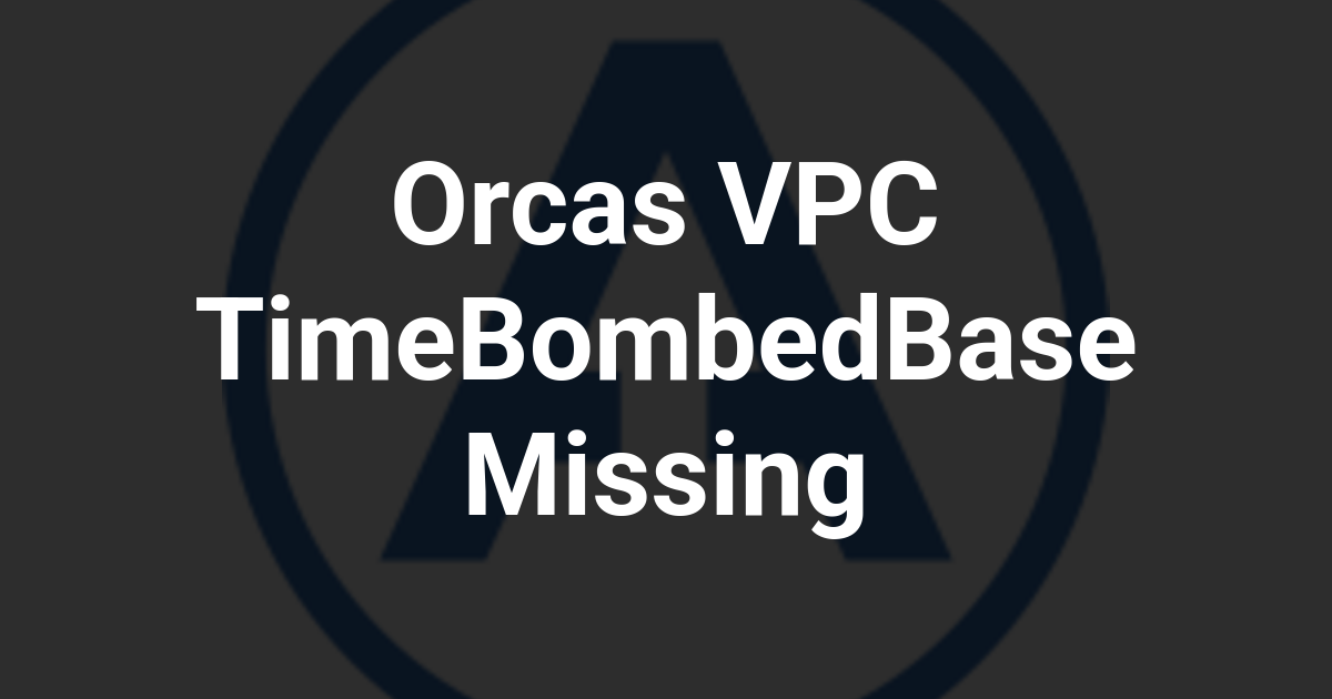 Orcas VPC TimeBombedBase Missing