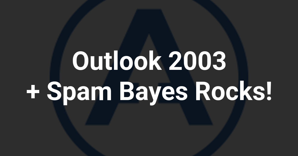 Outlook 2003 + Spam Bayes Rocks!
