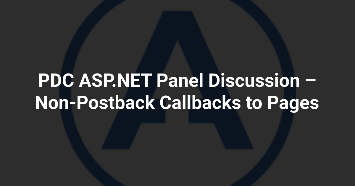 PDC ASP.NET Panel Discussion – Non-Postback Callbacks to Pages
