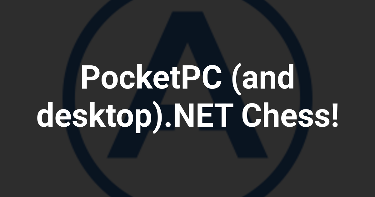 PocketPC (and desktop).NET Chess!