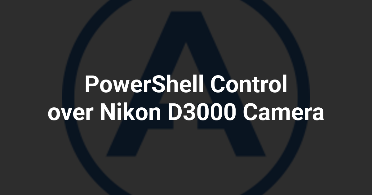 PowerShell Control over Nikon D3000 Camera