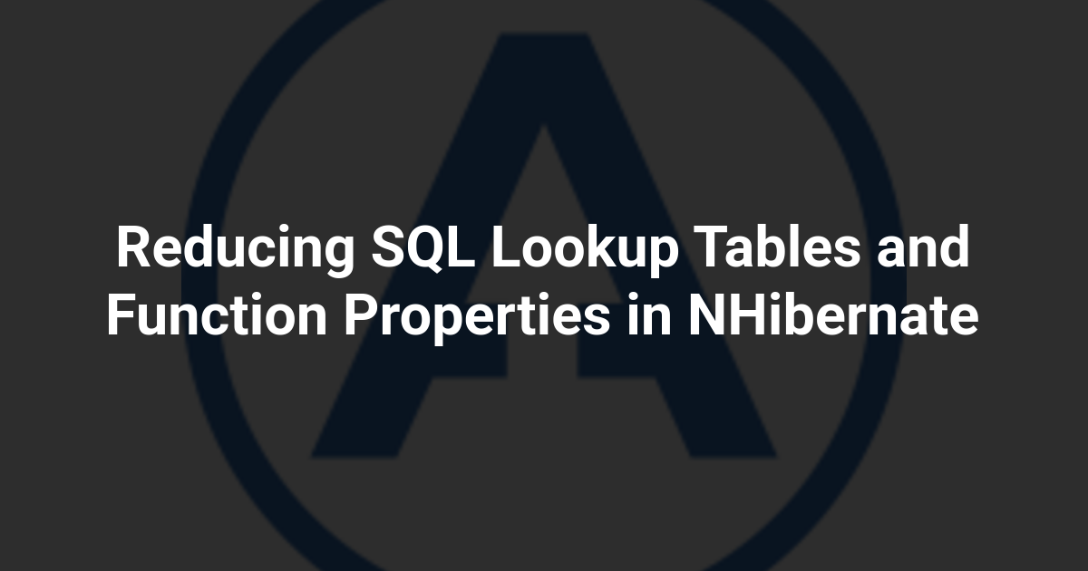 Reducing SQL Lookup Tables and Function Properties in NHibernate