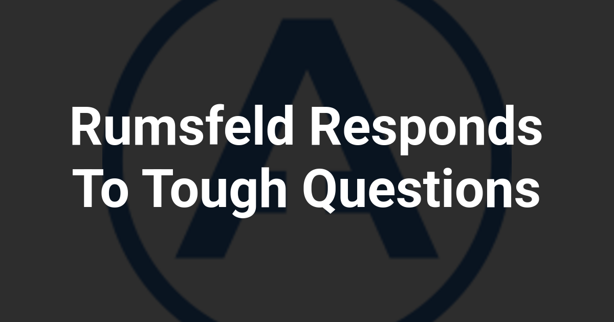 Rumsfeld Responds To Tough Questions