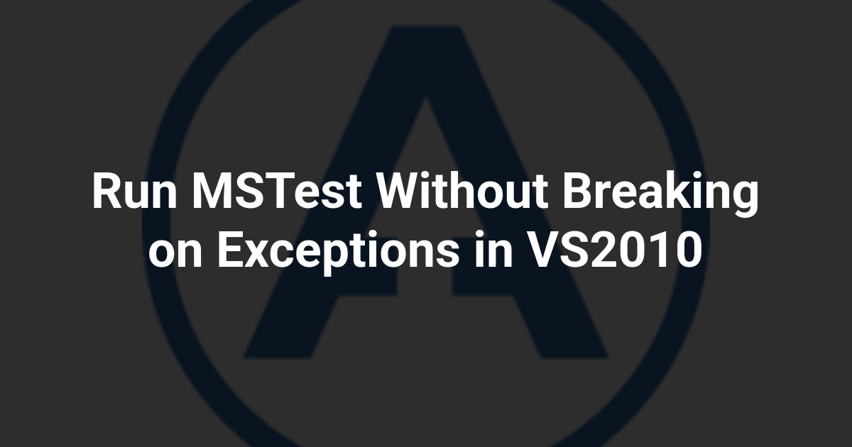 Run MSTest Without Breaking on Exceptions in VS2010