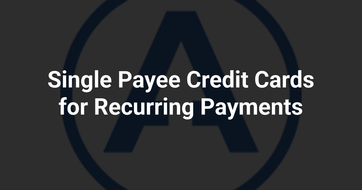 Single Payee Credit Cards for Recurring Payments