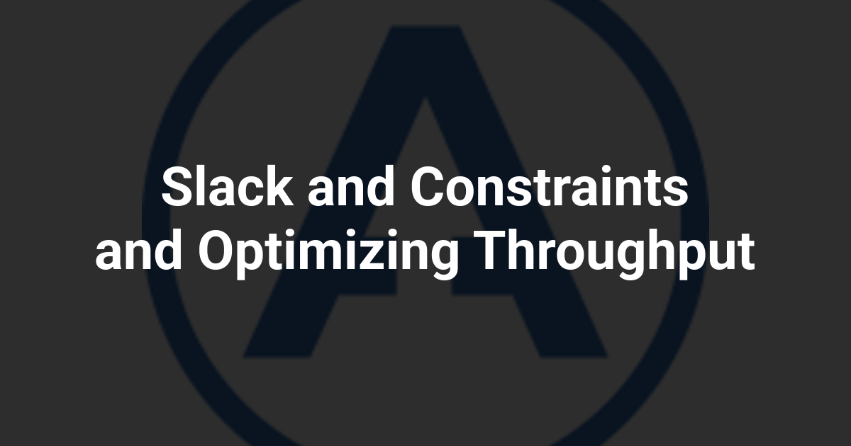 Slack and Constraints and Optimizing Throughput