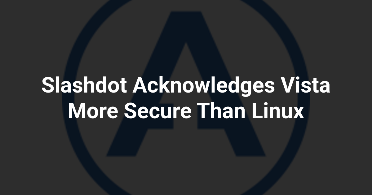 Slashdot Acknowledges Vista More Secure Than Linux