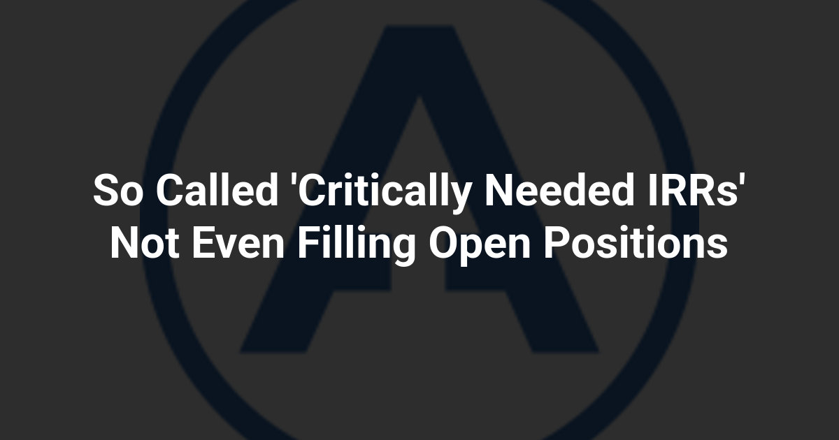 So Called 'Critically Needed IRRs' Not Even Filling Open Positions