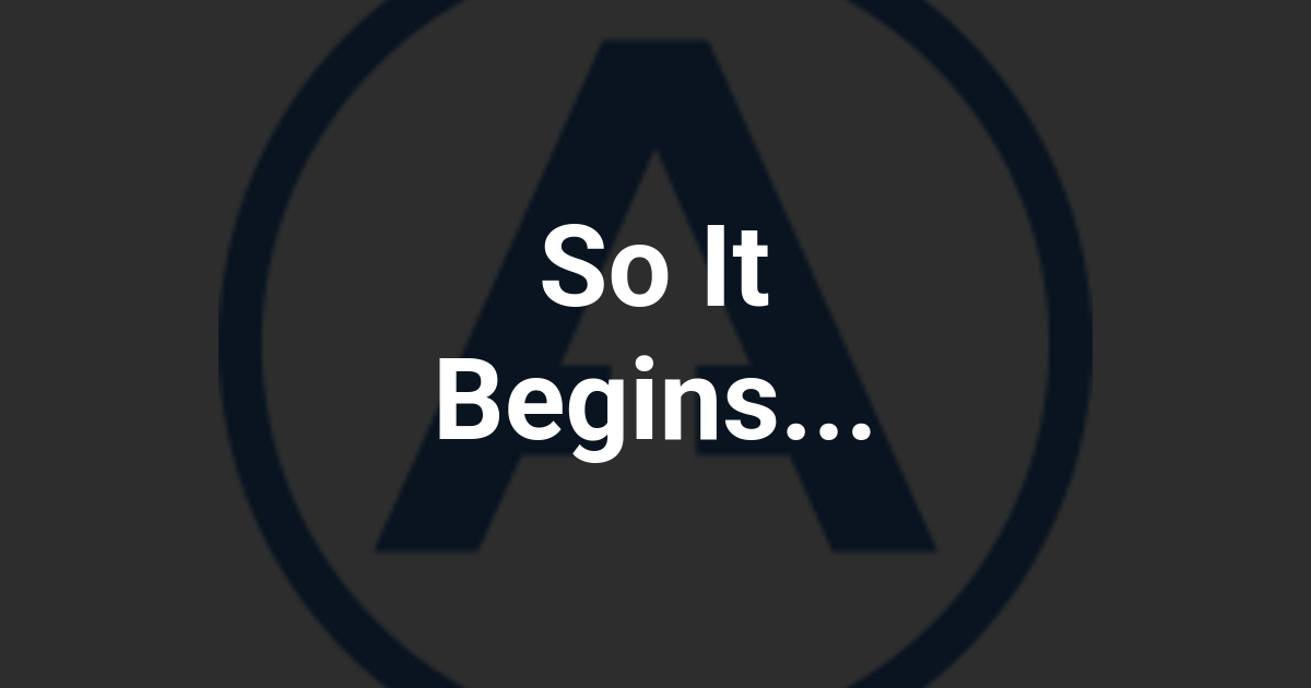 So It Begins...