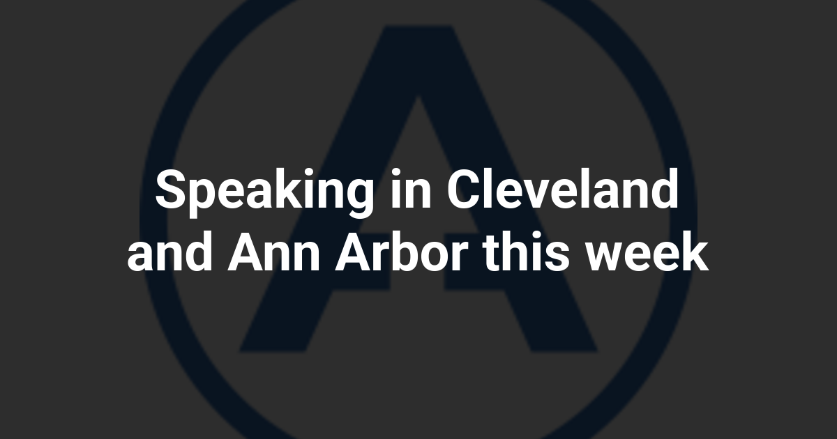 Speaking in Cleveland and Ann Arbor this week