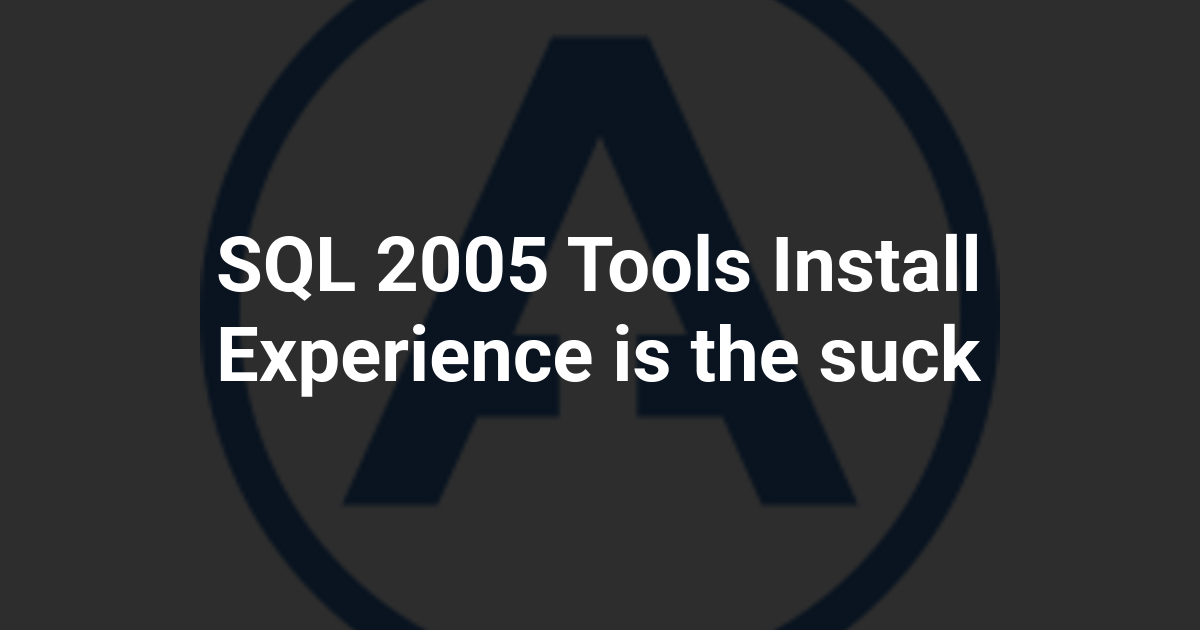 SQL 2005 Tools Install Experience is the suck