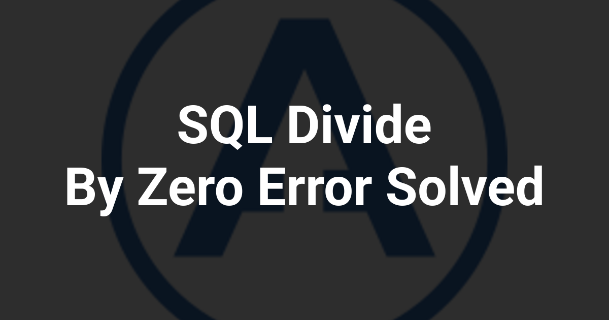 SQL Divide By Zero Error Solved