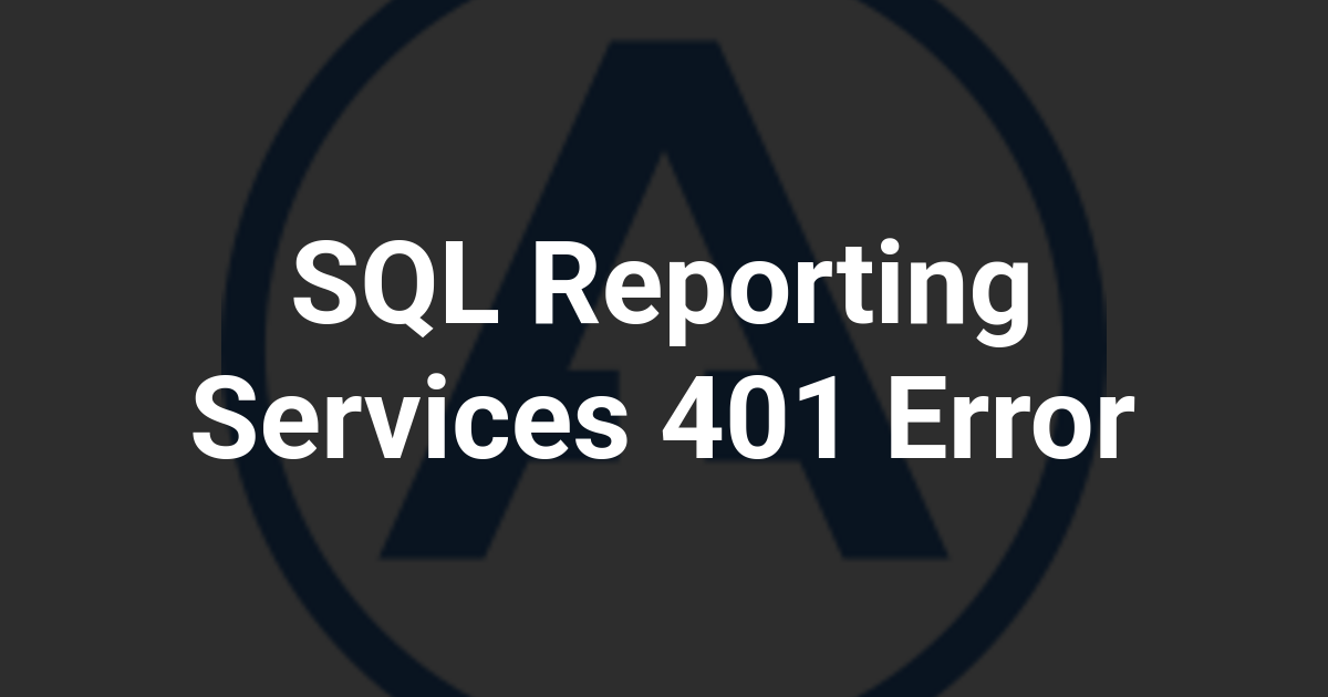 SQL Reporting Services 401 Error