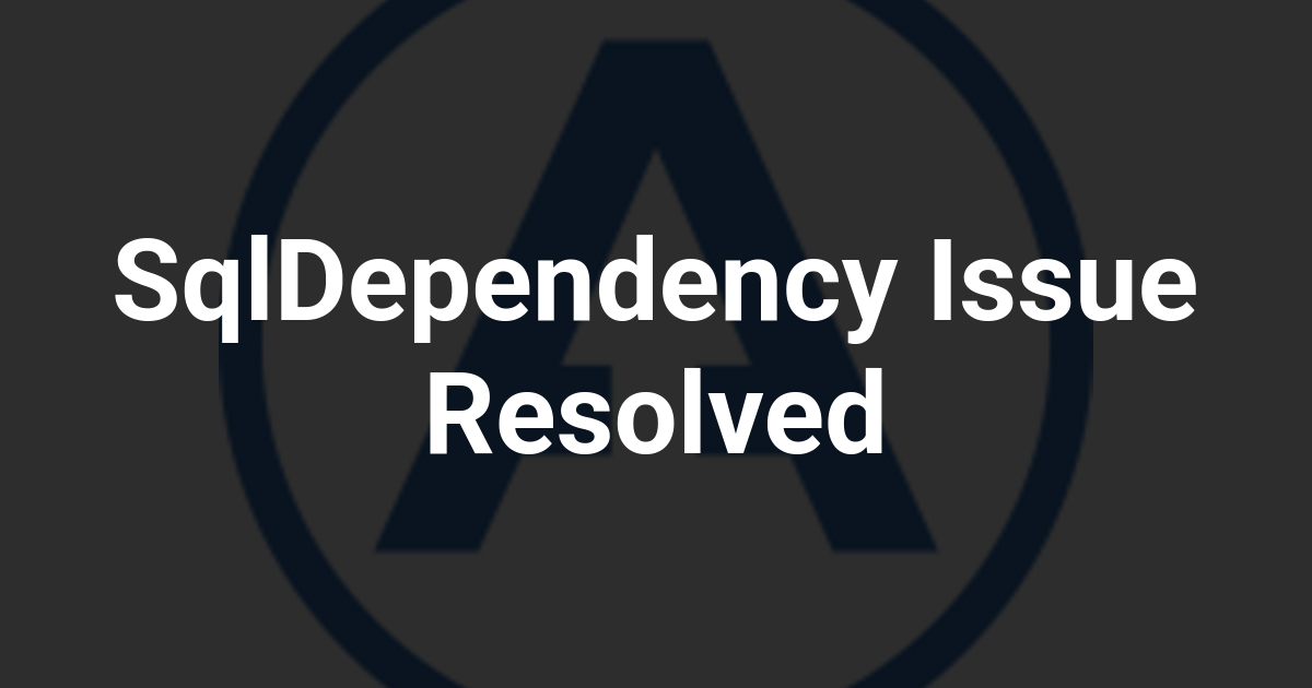 SqlDependency Issue Resolved