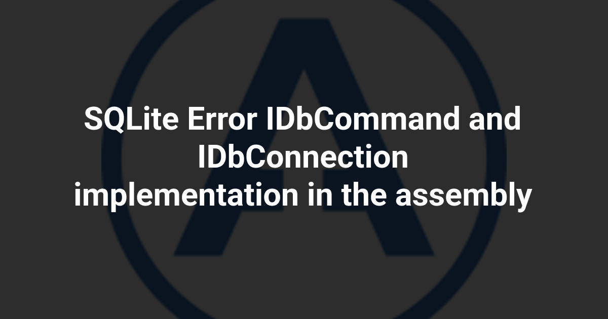 SQLite Error IDbCommand and IDbConnection implementation in the assembly
