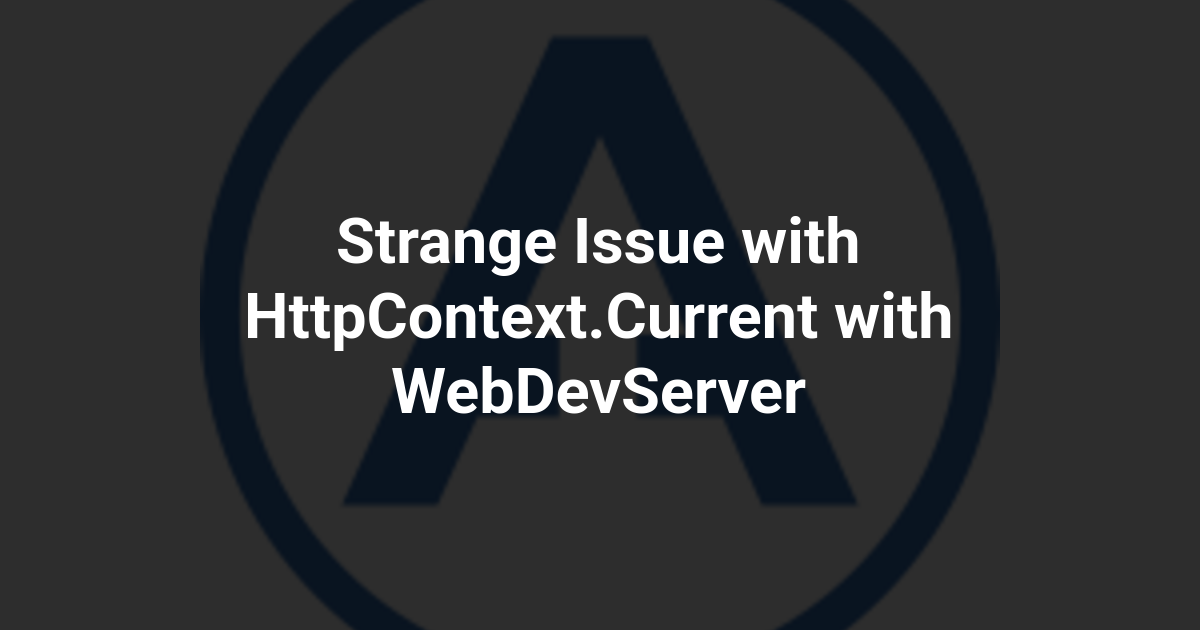 Strange Issue with HttpContext.Current with WebDevServer