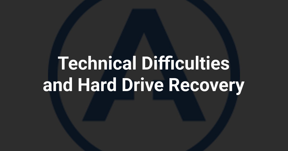 Technical Difficulties and Hard Drive Recovery