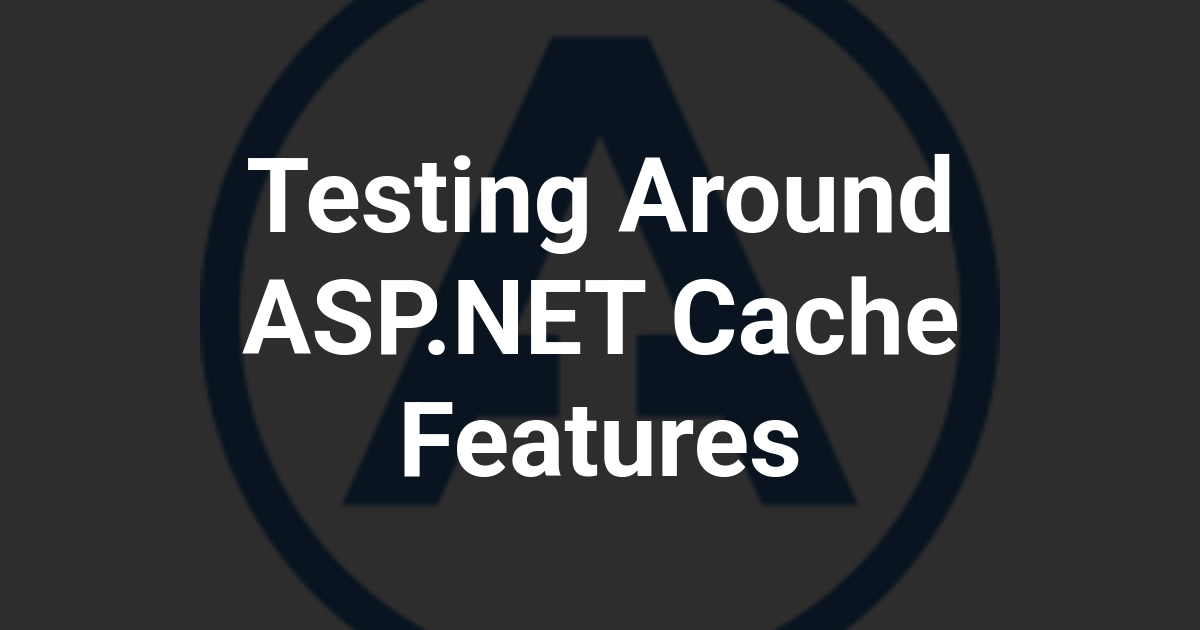 Testing Around ASP.NET Cache Features