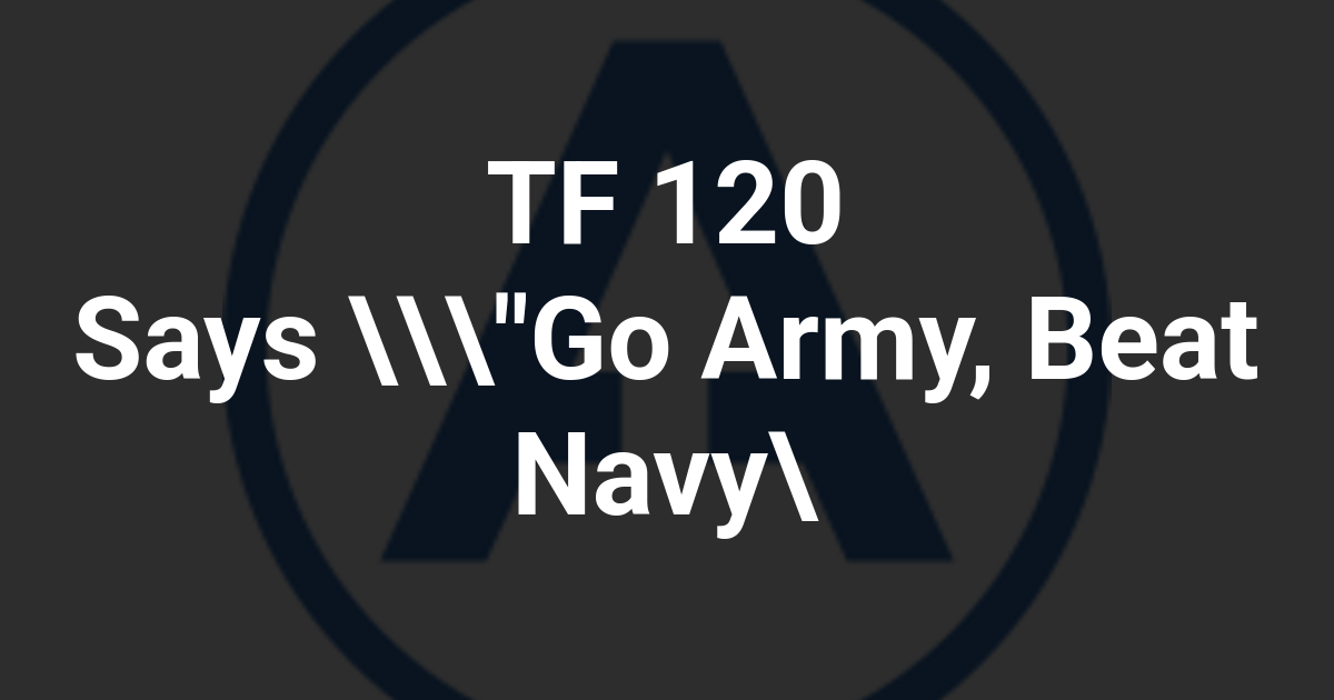 TF 120 Says \"Go Army, Beat Navy\