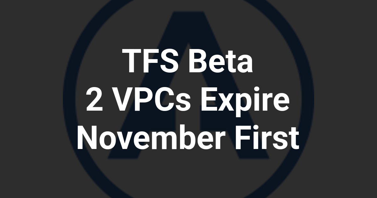 TFS Beta 2 VPCs Expire November First