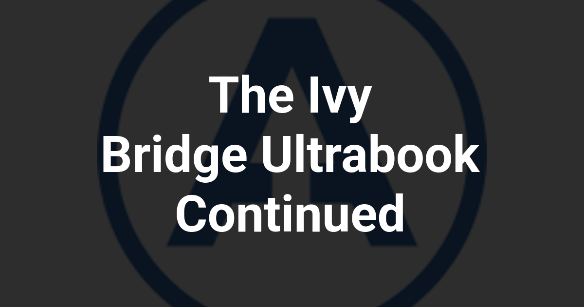 The Ivy Bridge Ultrabook Continued