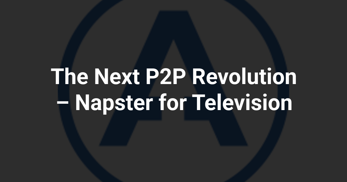 The Next P2P Revolution – Napster for Television