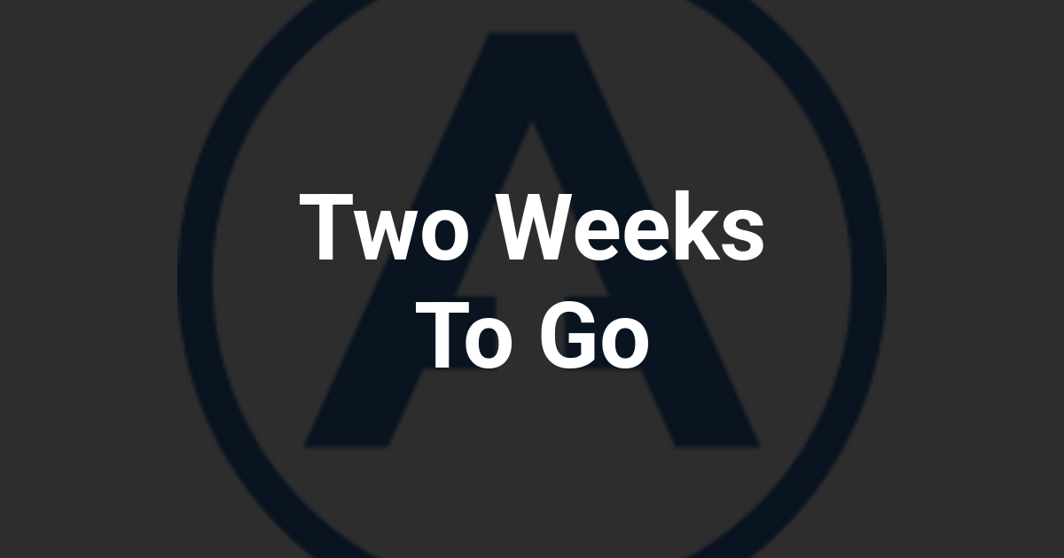 Two Weeks To Go