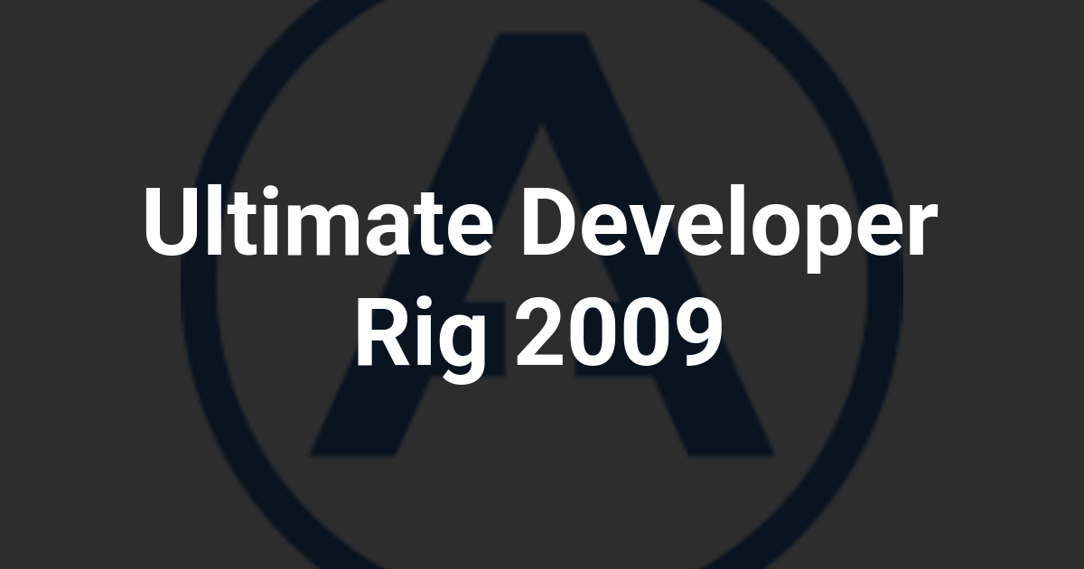 Ultimate Developer Rig 2009