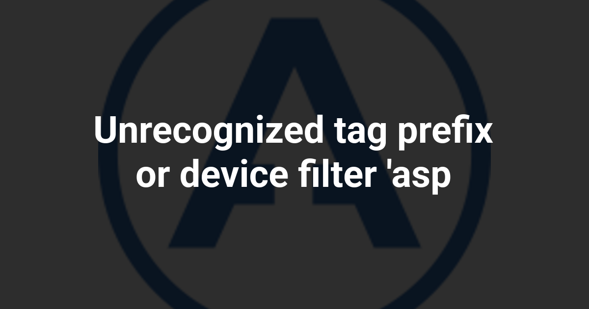 Unrecognized tag prefix or device filter 'asp