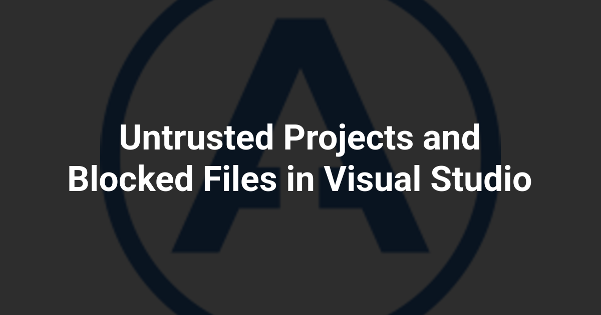 Untrusted Projects and Blocked Files in Visual Studio