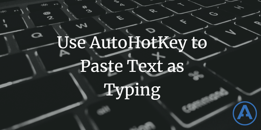 Use AutoHotKey to Paste Text as Typing