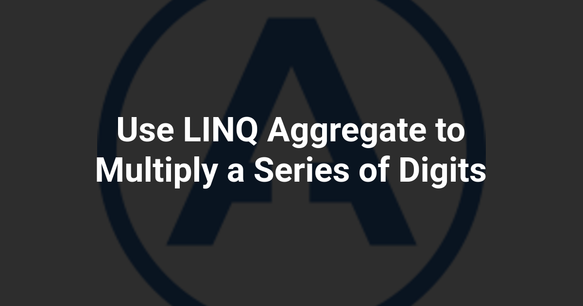 Use LINQ Aggregate to Multiply a Series of Digits