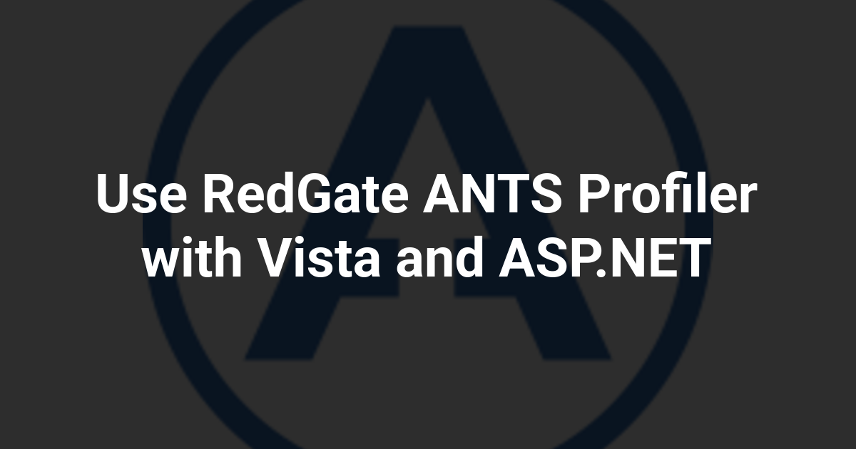 Use RedGate ANTS Profiler with Vista and ASP.NET