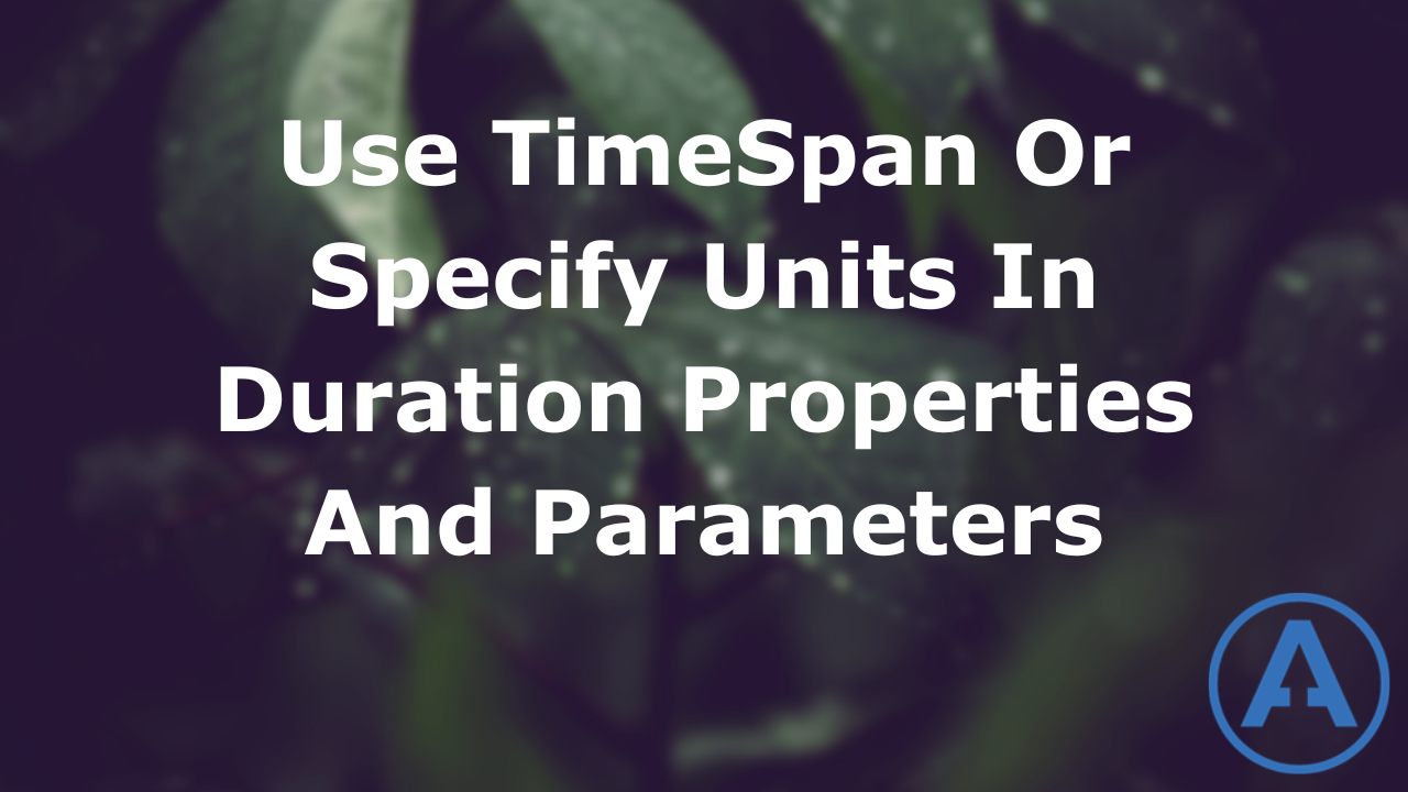 Use TimeSpan Or Specify Units In Duration Properties And Parameters