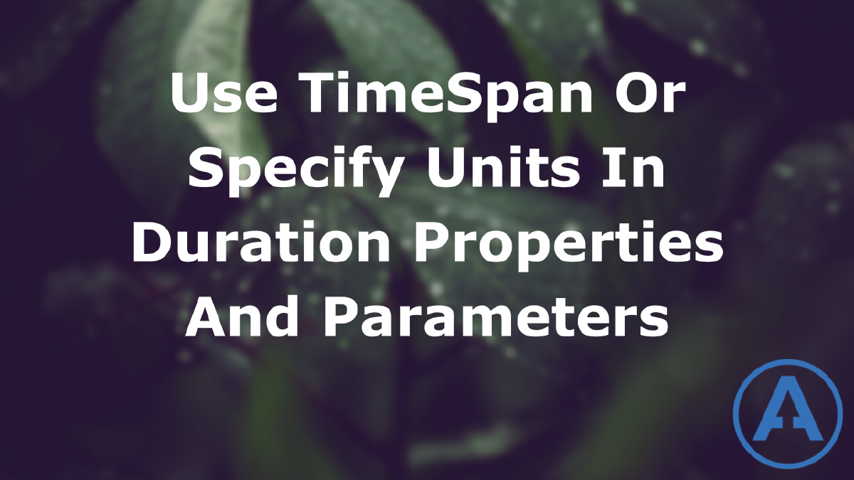 Use TimeSpan Or Specify Units In Duration Properties And Parameters