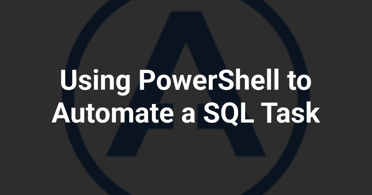 Using PowerShell to Automate a SQL Task