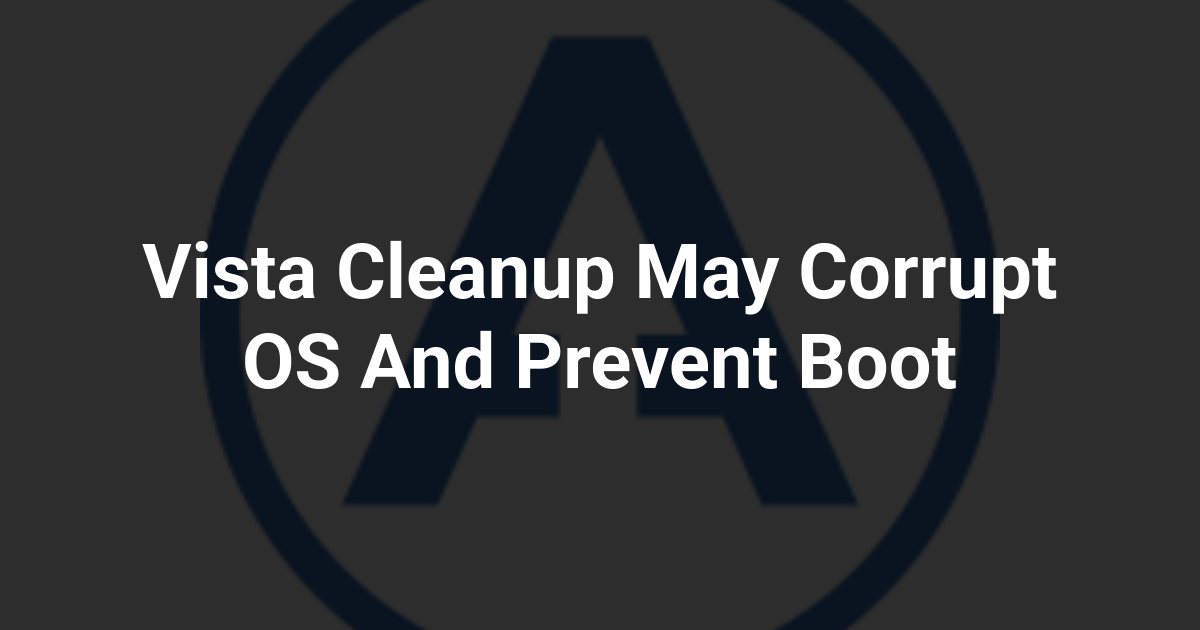 Vista Cleanup May Corrupt OS And Prevent Boot
