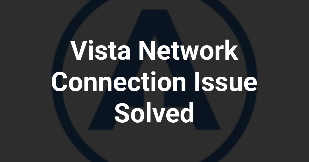 Vista Network Connection Issue Solved
