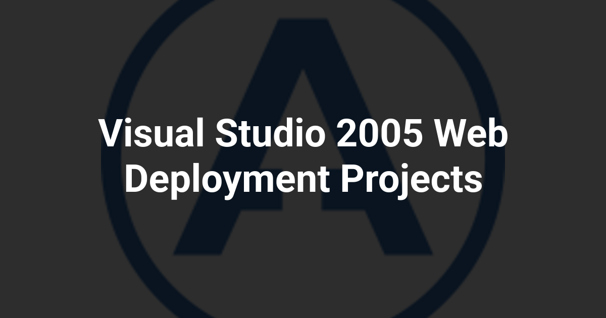 Visual Studio 2005 Web Deployment Projects