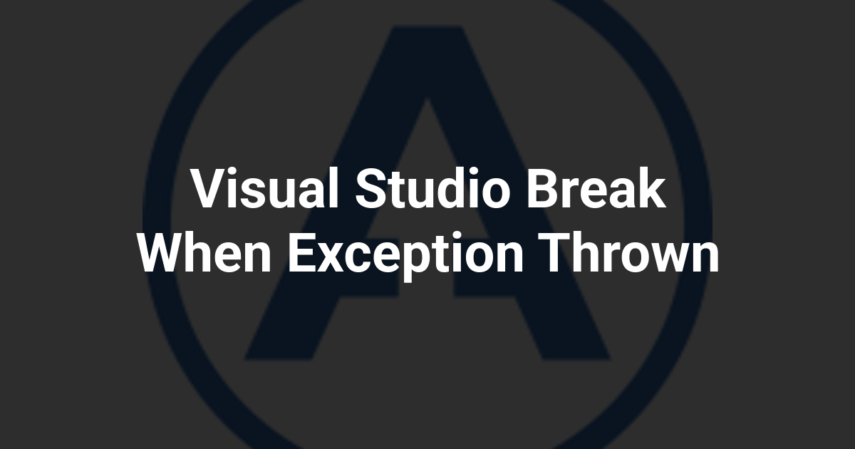 Visual Studio Break When Exception Thrown