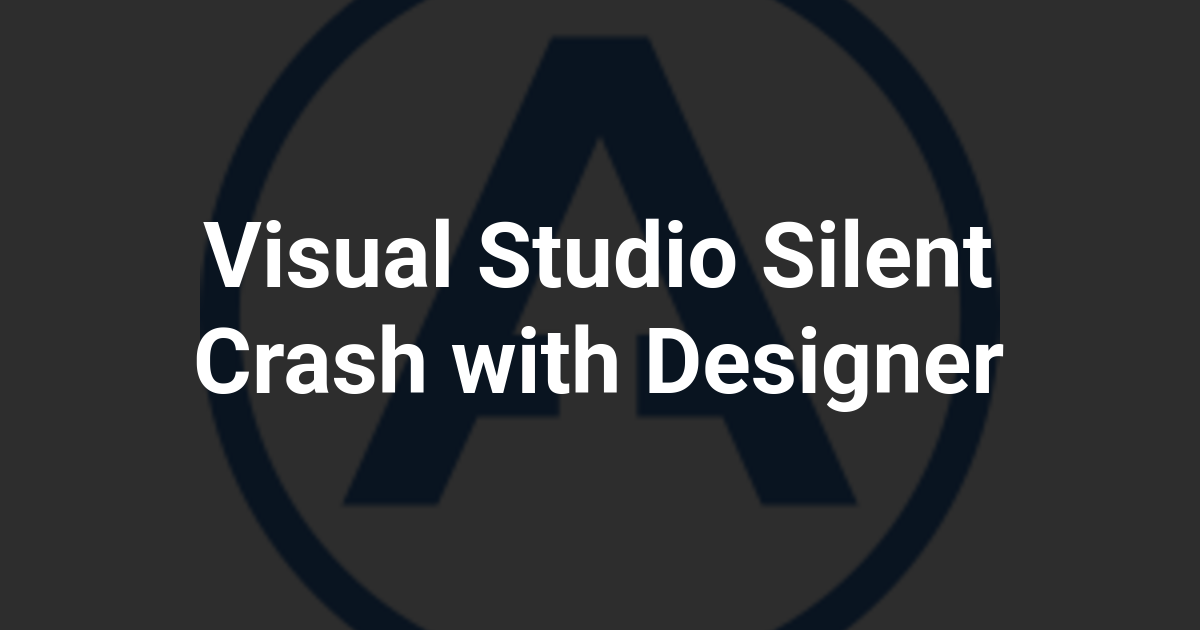 Visual Studio Silent Crash with Designer