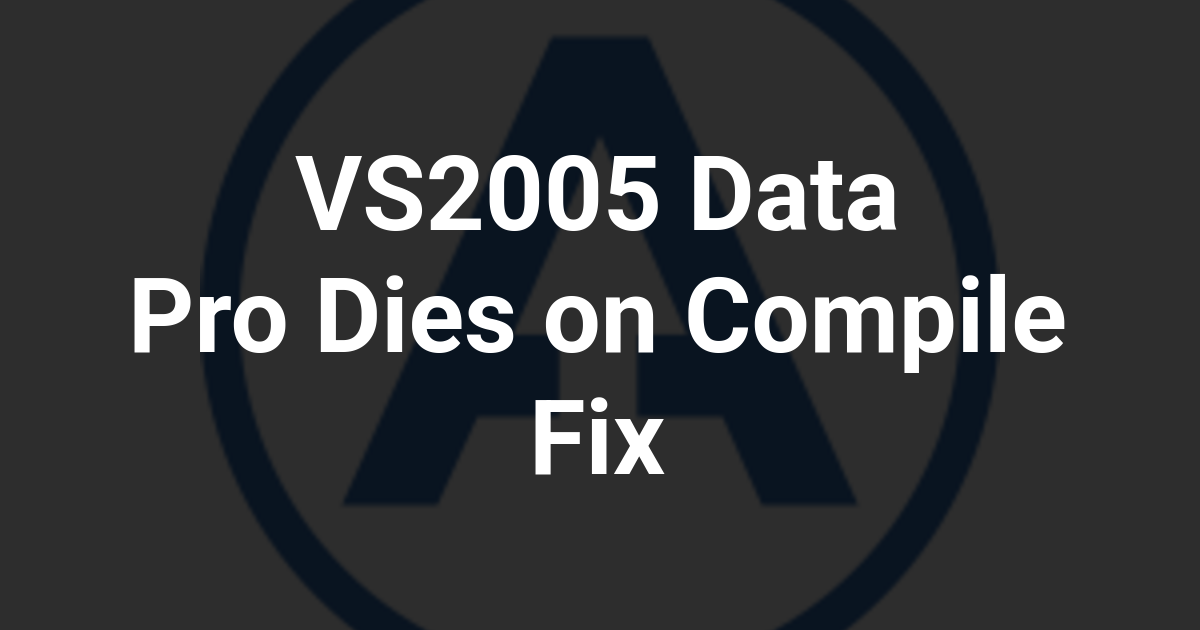 VS2005 Data Pro Dies on Compile Fix