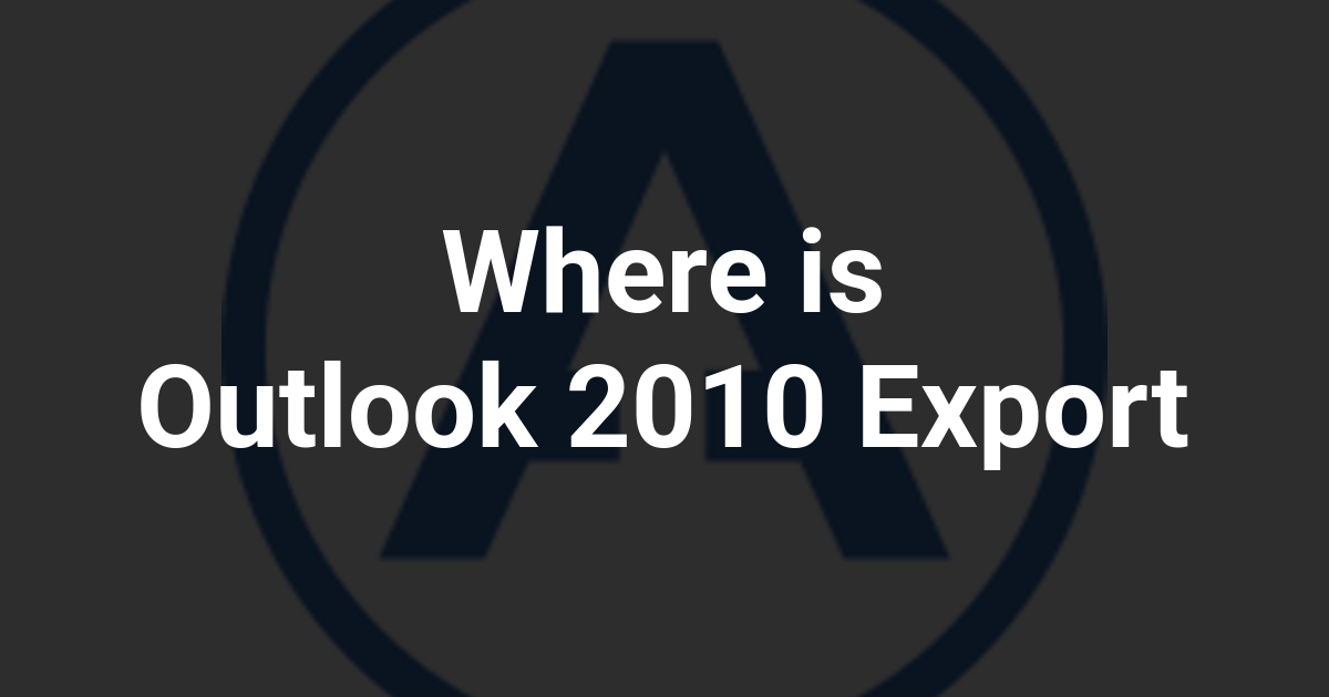 Where is Outlook 2010 Export