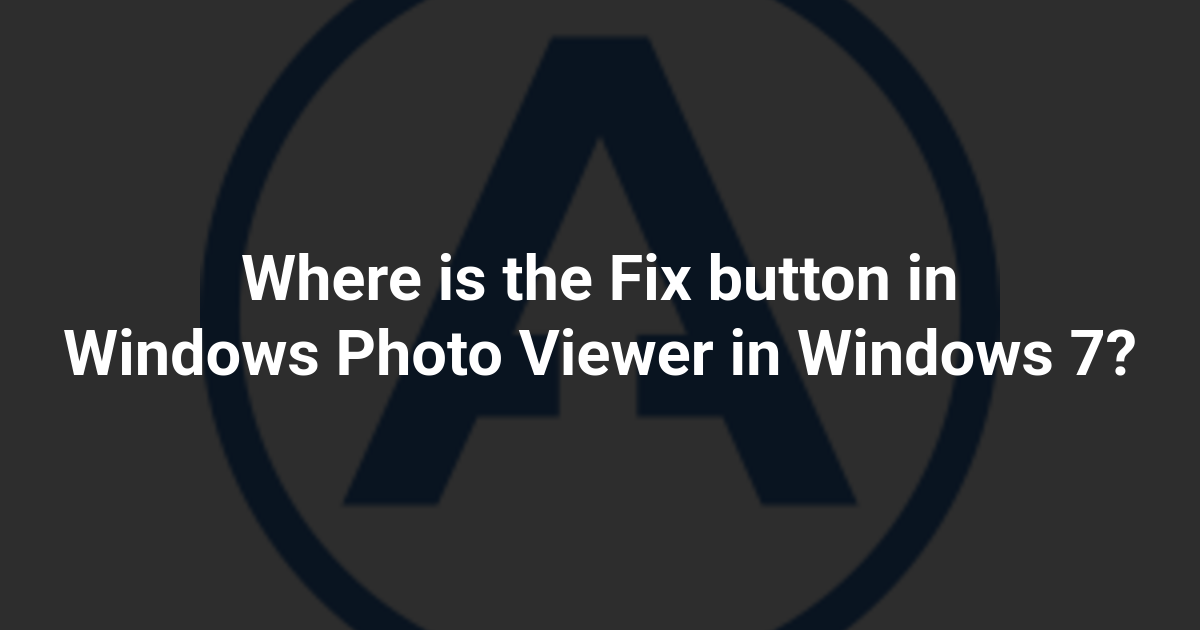 Where is the Fix button in Windows Photo Viewer in Windows 7?