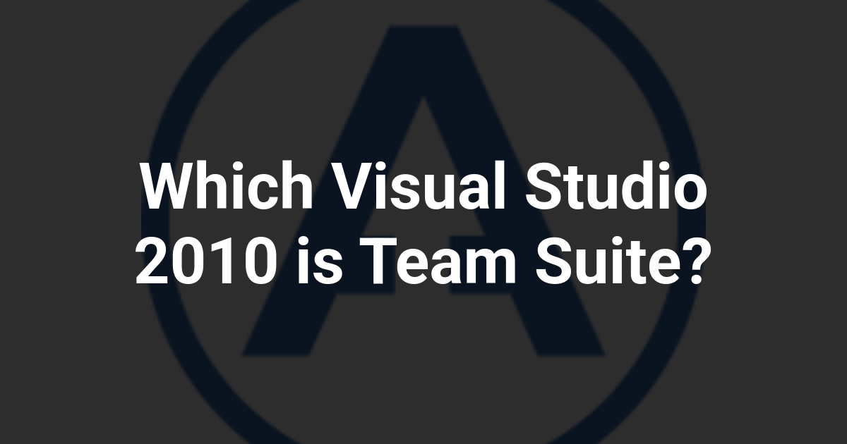 Which Visual Studio 2010 is Team Suite?