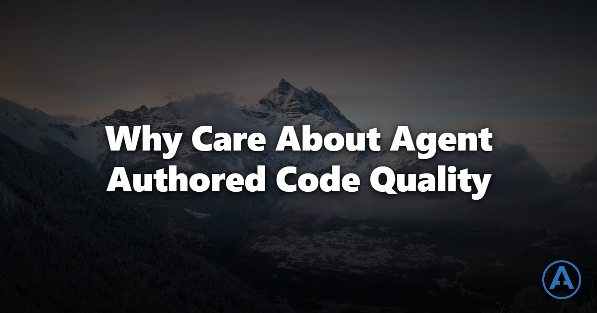 Why Care About Agent Authored Code Quality