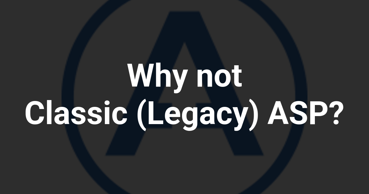 Why not Classic (Legacy) ASP?