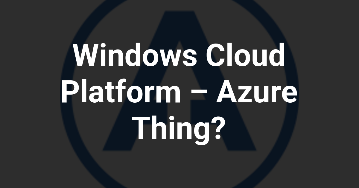 Windows Cloud Platform – Azure Thing?